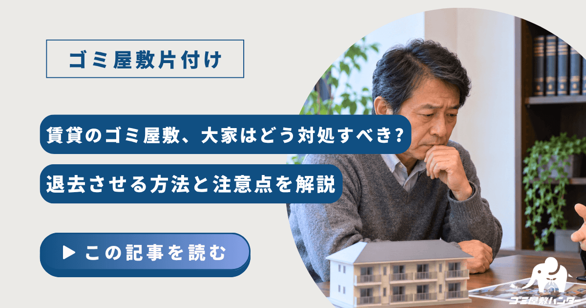 賃貸のゴミ屋敷？大家はどう対処すべき?退去させる方法と注意点を解説